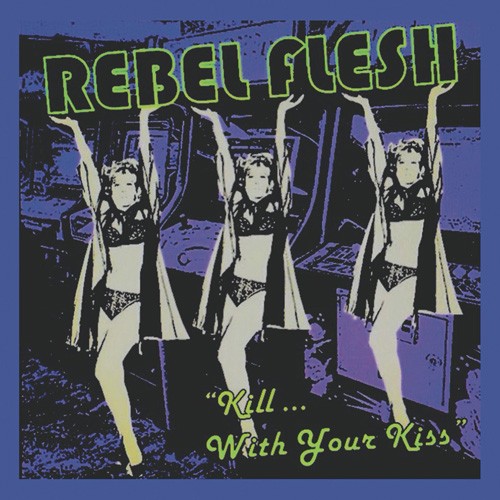 Rebel Flesh - Kill With Your Kiss